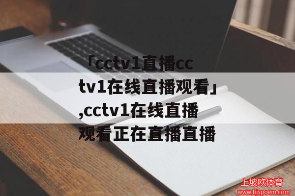 cctv1手机在线直播观看(cctv1手机在线直播观看回放)